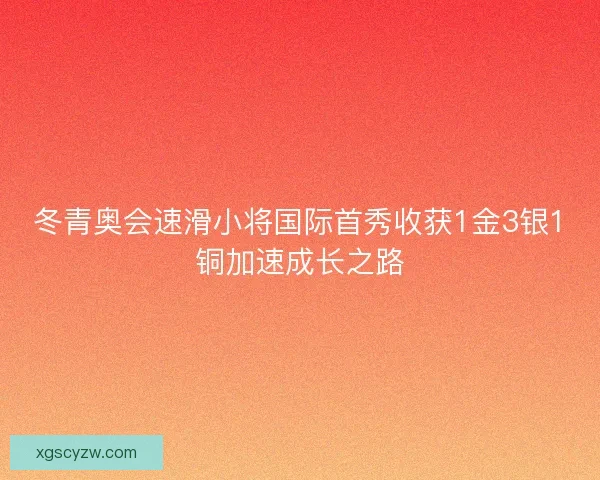 冬青奥会速滑小将国际首秀收获1金3银1铜加速成长之路